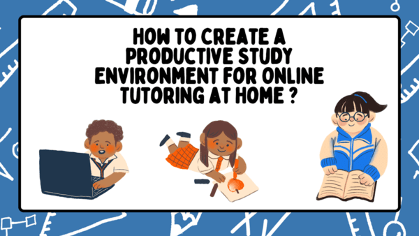 How to Create a Productive Study Environment for Online Tutoring at Home
