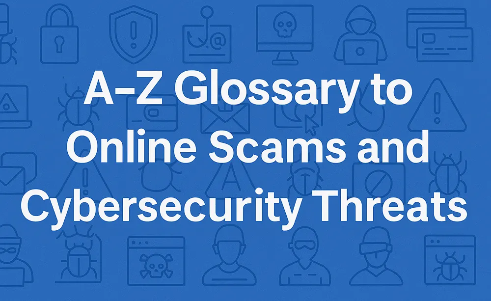 A to Z glossary of most common online scams and cybersecurity threats.