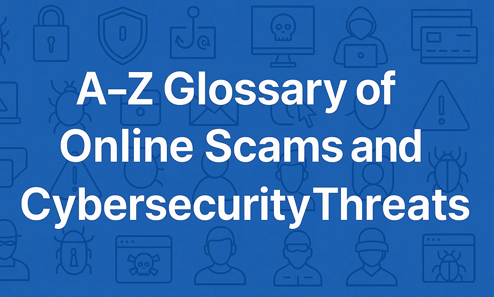 A to Z glossary of most common online scams and cybersecurity threats.
